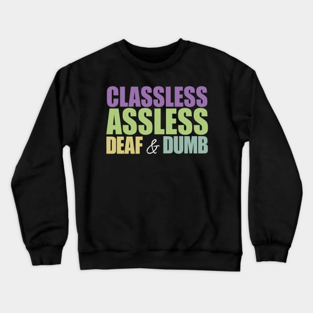 Classless, Assless, Deaf and Dumb Crewneck Sweatshirt by bobbuel